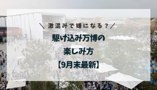 【関西万博】激混みで嫌になる？駆け込み万博の楽しみ方【9月末最新】
